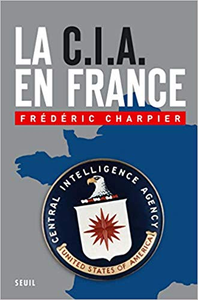 La CIA en France. 60 ans d'ingérence dans les affaires françaises - Frederic Charpier