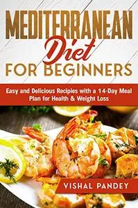 Mediterranean Diet for Beginners: Easy and Delicious Recipes With a 14-Day Meal Plan for Health and Weight Loss