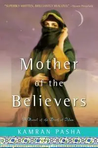 «Mother of the Believers: A Novel of the Birth of Islam» by Kamran Pasha