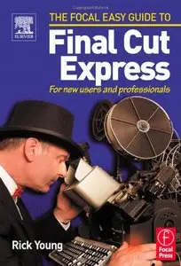 The Focal Easy Guide to Final Cut Express: For new users and professionals