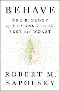 Behave: The Biology of Humans at Our Best and Worst