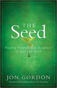 The Seed: Finding Purpose and Happiness in Life and Work