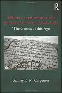 Military Leadership in the British Civil Wars, 1642-1651: 'The Genius of this Age'