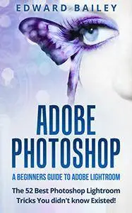 Adobe Photoshop: The 52 Photoshop Lightroom Tricks You Didn't Know Existed!