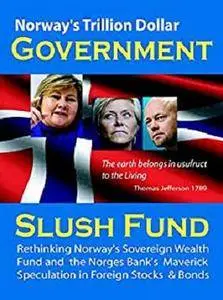 Norway’s Trillion Dollar Government Slush Fund [Kindle Edition]