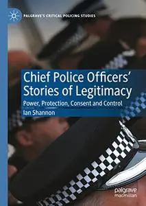 Chief Police Officers’ Stories of Legitimacy: Power, Protection, Consent and Control