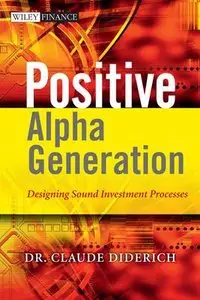 Positive Alpha Generation: Designing Sound Investment Processes (The Wiley Finance Series)  