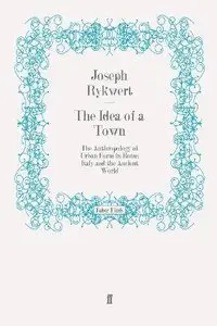 The Idea of a Town: The Anthropology of Urban Form in Rome, Italy and the Ancient World