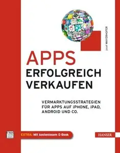 Apps erfolgreich verkaufen: Vermarktungsstrategien für Apps auf iPhone, iPad, Android und Co.