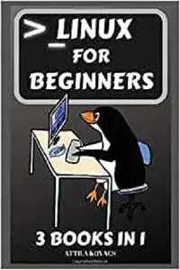 Linux for Beginners: 3 BOOKS IN 1