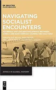 Navigating Socialist Encounters: Moorings and (Dis)Entanglements between Africa and East Germany during the Cold War