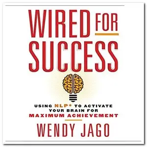 Wired for Success: Using NLP to Activate Your Brain for Maximum Achievement [Audiobook]