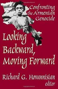 Looking Backward, Moving Forward: Confronting the Armenian Genocide