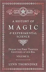 A History of Magic and Experimental Science - During the First Thirteen Centuries of our Era - Volume II