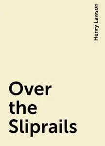 «Over the Sliprails» by Henry Lawson