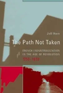 The Path Not Taken: French Industrialization in the Age of Revolution, 1750-1830
