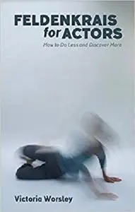Feldenkrais for Actors: How to Do Less and Discover More