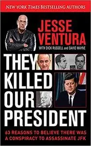 They Killed Our President: 63 Reasons to Believe There Was a Conspiracy to Assassinate JFK