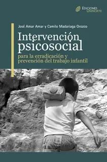 «Intervención Psicosocial para la erradicación y prevención del trabajo infantil» by José Amar Amar,Camilo Mandariaga Or