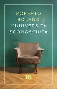 Roberto Bolaño - L’Università sconosciuta