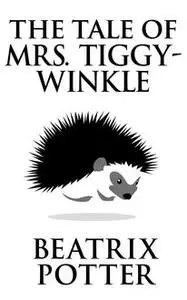 «The Tale of Mrs. Tiggy-Winkle» by Beatrix Potter