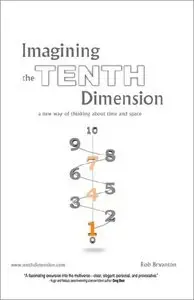 Imagining the Tenth Dimension: A New Way of Thinking About Time and Space (repost)