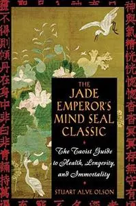 The Jade Emperor’s Mind Seal Classic: The Taoist Guide to Health, Longevity, and Immortality