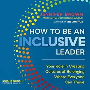 How to Be an Inclusive Leader Second Edition: Your Role in Creating Cultures of Belonging Where Everyone Can Thrive [Audiobook]