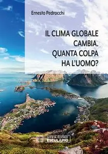 Ernesto Pedrocchi - Il clima globale cambia. Quanta colpa ha l'uomo?