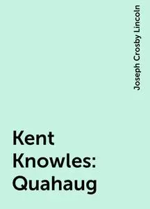 «Kent Knowles: Quahaug» by Joseph Crosby Lincoln