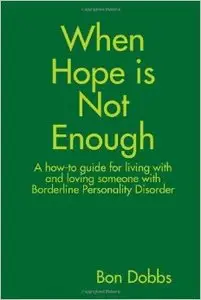 When Hope is Not Enough: A how-to guide for living with and loving someone with Borderline Personality Disorder