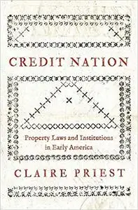 Credit Nation: Property Laws and Institutions in Early America