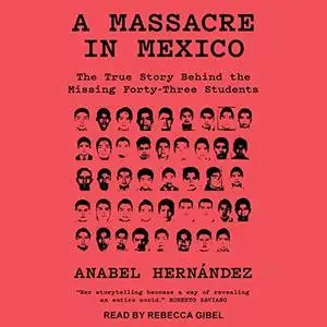 A Massacre in Mexico: The True Story Behind the Missing 43 Students [Audiobook]