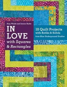 In Love with Squares & Rectangles: 10 Quilt Projects with Batiks & Solids from Blue Underground Studios