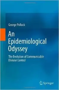 An Epidemiological Odyssey: The Evolution of Communicable Disease Control by George Pollock