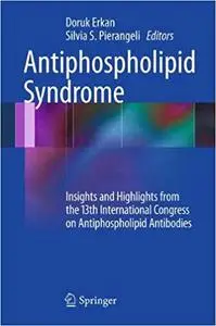 Antiphospholipid Syndrome: Insights and Highlights from the 13th International Congress on Antiphospholipid Antibodies