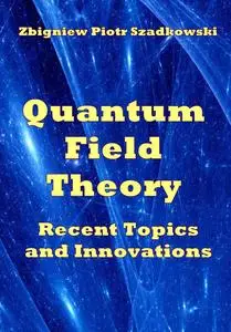 "Quantum Field Theory Recent Topics and Innovations" ed. by Zbigniew Piotr Szadkowski
