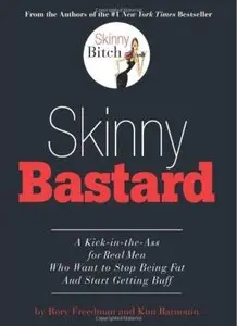 Skinny Bastard: A Kick-in-the-Ass for Real Men Who Want to Stop Being Fat and Start Getting Buff [Repost]
