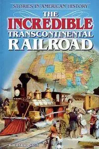The Incredible Transcontinental Railroad (Stories in American History)