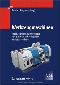 Werkzeugmaschinen: Aufbau, Funktion und Anwendung von spanenden und abtragenden Werkzeugmaschinen