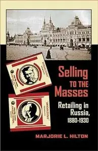 Selling to the Masses: Retailing in Russia, 1880–1930 (Russian and East European Studies)