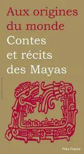 Aux origines du monde - Contes et récits des mayas