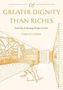 Of Greater Dignity than Riches: Austerity and Housing Design in India (Culture Politics & the Built Environment)