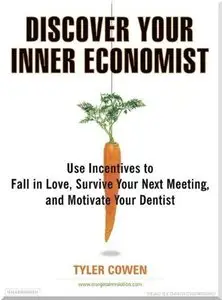 Discover Your Inner Economist: Use Incentives to Fall in Love, Survive Your Next Meeting, and Motivate Your Dentist (Audiobook)