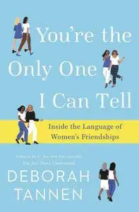 You're the Only One I Can Tell: Inside the Language of Women's Friendships