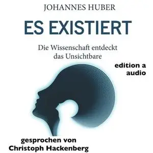 «Es existiert: Die Wissenschaft entdeckt das Unsichtbare» by Johannes Huber