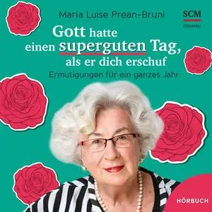 «Gott hatte einen superguten Tag, als er dich erschuf» by Maria Luise Prean-Bruni