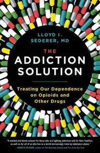 «The Addiction Solution: Treating Our Dependence on Opioids and Other Drugs» by Lloyd Sederer