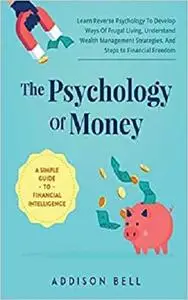 The Psychology Of Money - A Simple Guide To Financial Intelligence