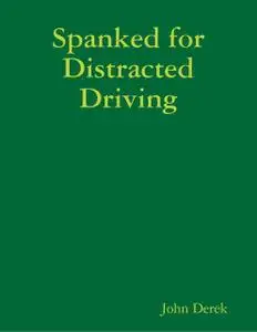 «Spanked for Distracted Driving» by John Derek